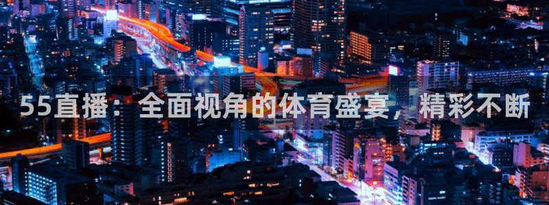 24看球直播吧：55直播：全面视角的体育盛宴，精彩不断